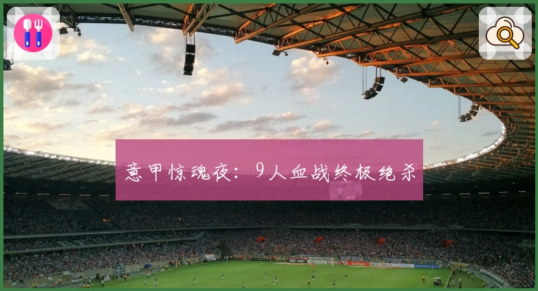 意甲惊魂夜：9人血战终极绝杀