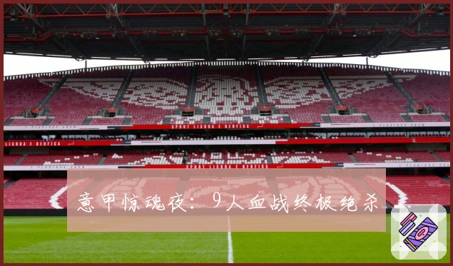 意甲惊魂夜：9人血战终极绝杀